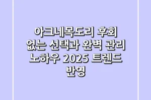 아크네목도리, 후회 없는 선택과 완벽 관리 노하우 (2025 트렌드 반영)