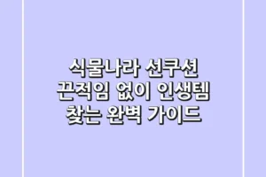 식물나라 선쿠션, 끈적임 없이 인생템 찾는 완벽 가이드