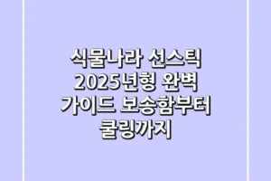 식물나라 선스틱, 2025년형 완벽 가이드: 보송함부터 쿨링까지!