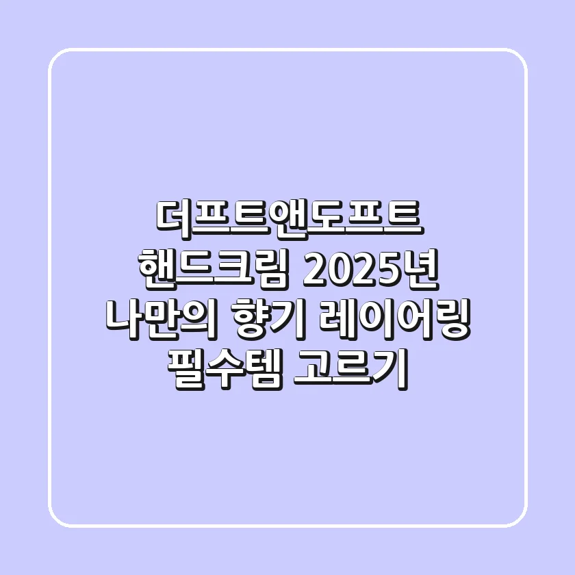 더프트앤도프트 핸드크림, 2025년 나만의 '향기 레이어링' 필수템 고르기