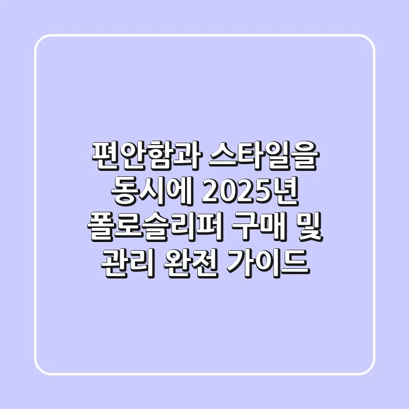 편안함과 스타일을 동시에! 2025년 폴로슬리퍼 구매 및 관리 완전 가이드