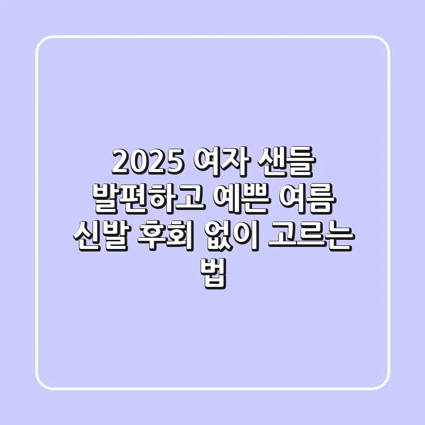 2025 여자 샌들: 발편하고 예쁜 여름 신발, 후회 없이 고르는 법