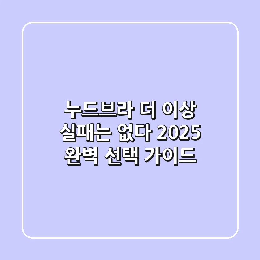 누드브라, 더 이상 실패는 없다! 2025 완벽 선택 가이드