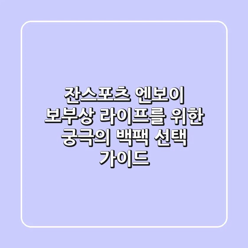 잔스포츠 엔보이: 보부상 라이프를 위한 궁극의 백팩 선택 가이드