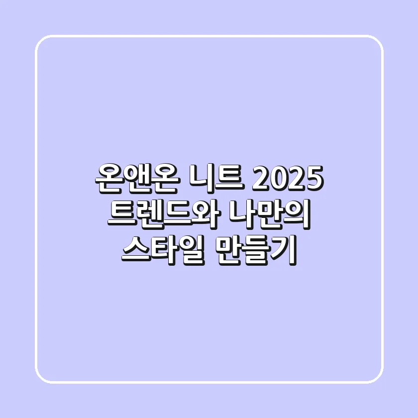온앤온 니트: 2025 트렌드와 나만의 스타일 만들기