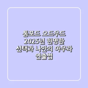 톰포드 오드우드, 2025년 현명한 선택과 나만의 아우라 연출법