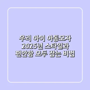 우리 아이 아동모자, 2025년 스타일과 편안함 모두 잡는 비법