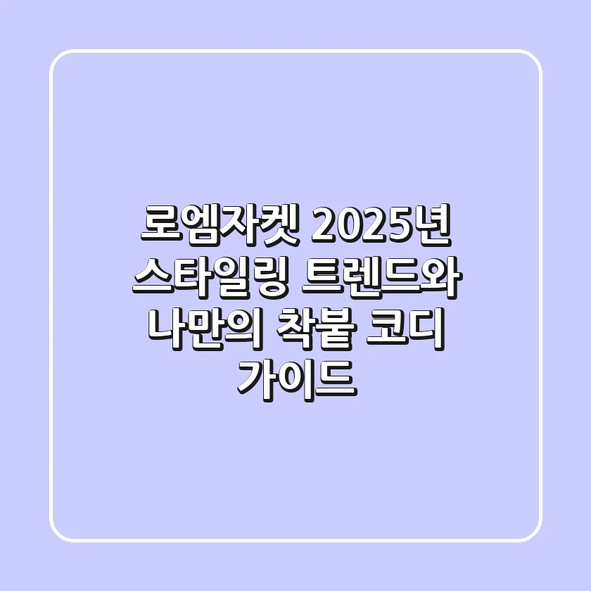 로엠자켓: 2025년 스타일링 트렌드와 나만의 착붙 코디 가이드
