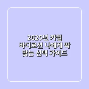 2025년 카밀 바디로션, 나에게 딱 맞는 선택 가이드