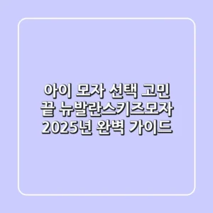 아이 모자 선택 고민 끝! 뉴발란스키즈모자, 2025년 완벽 가이드