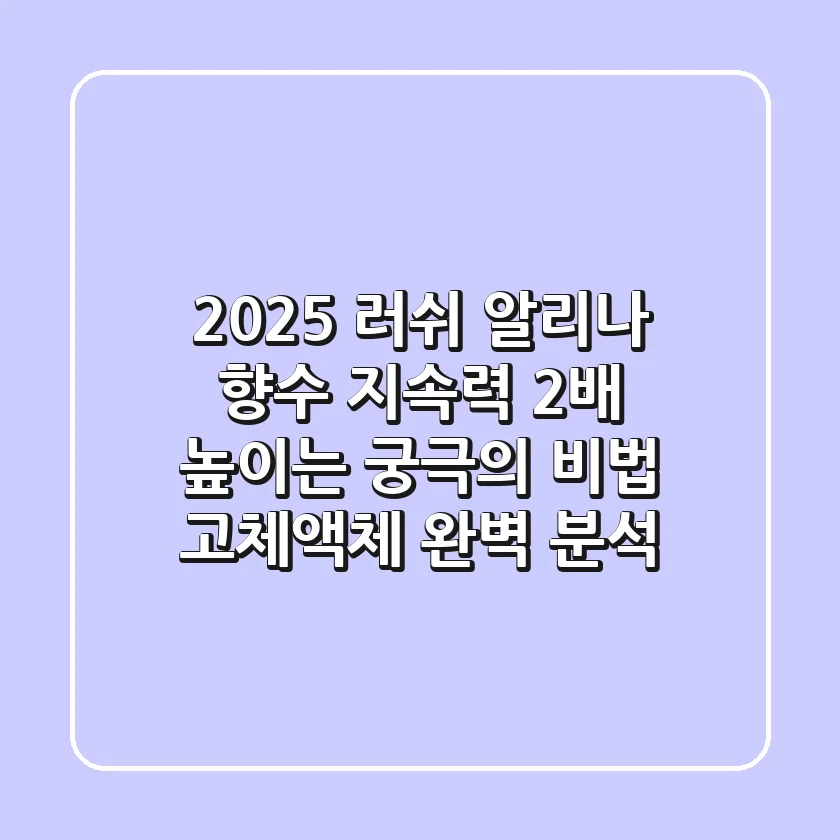 2025 러쉬 알리나 향수, 지속력 2배 높이는 궁극의 비법 (고체/액체 완벽 분석)