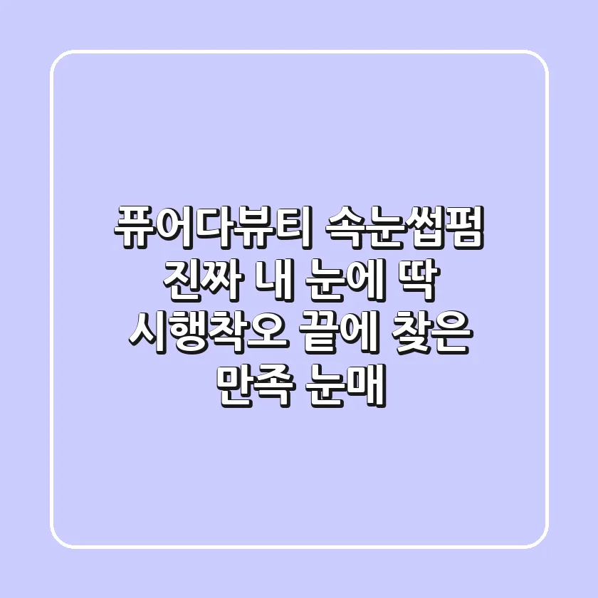 퓨어다뷰티 속눈썹펌, 진짜 내 눈에 딱? 시행착오 끝에 찾은 만족 눈매!