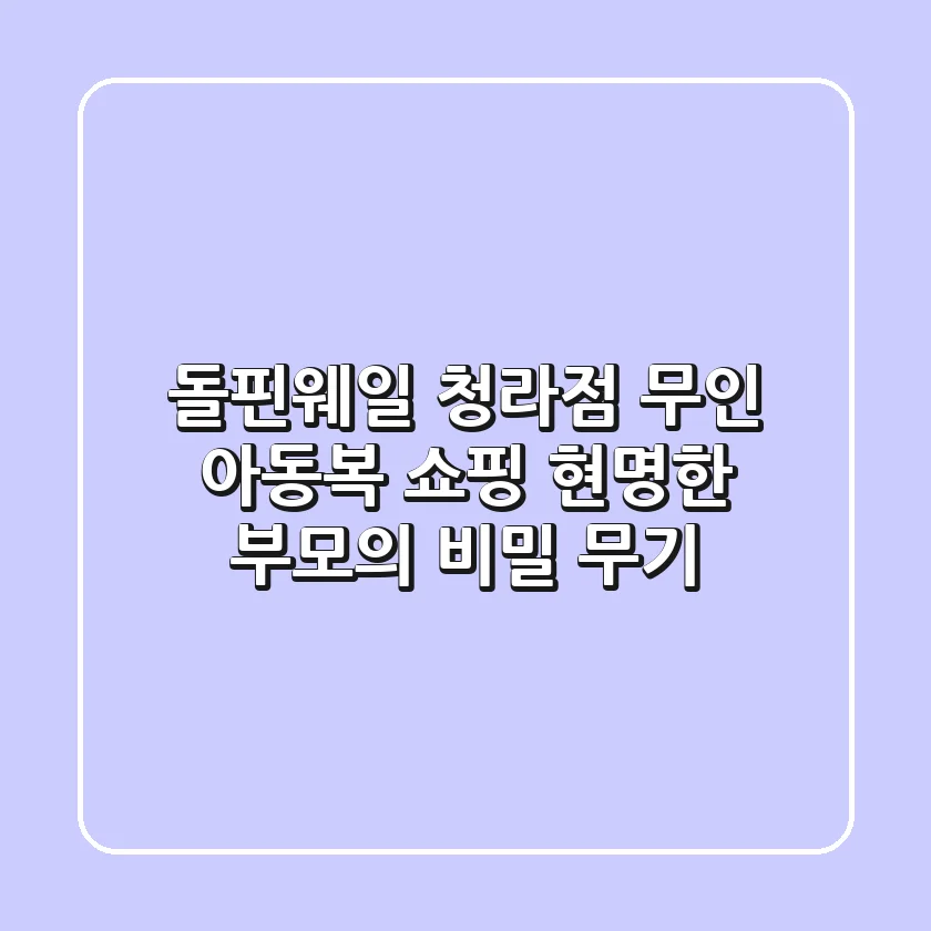 돌핀웨일 청라점: 무인 아동복 쇼핑, 현명한 부모의 비밀 무기