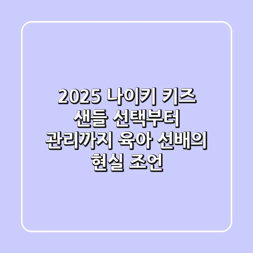 2025 나이키 키즈 샌들: 선택부터 관리까지! 육아 선배의 현실 조언